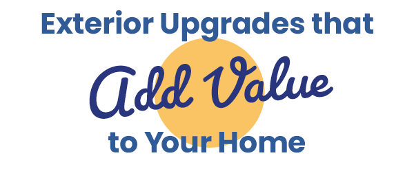 Exterior Upgrades add value to your home